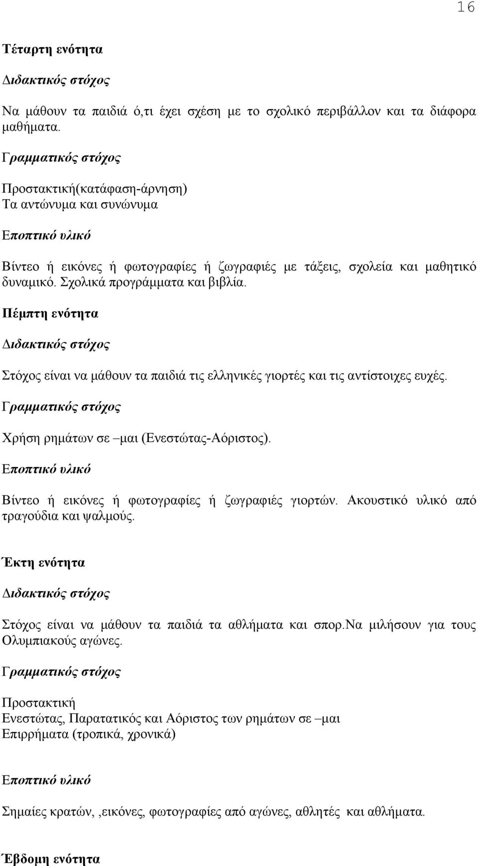 Πέμπτη ενότητα Στόχος είναι να μάθουν τα παιδιά τις ελληνικές γιορτές και τις αντίστοιχες ευχές. Xρήση ρημάτων σε μαι (Ενεστώτας-Αόριστος). Bίντεο ή εικόνες ή φωτογραφίες ή ζωγραφιές γιορτών.