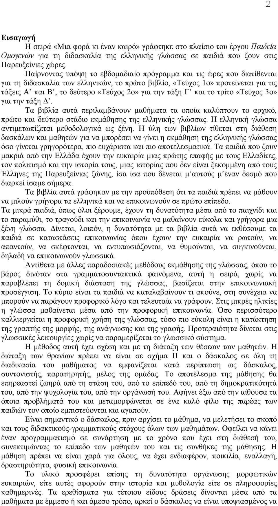 τάξη Γ και το τρίτο «Tεύχος 3ο» για την τάξη Δ. Tα βιβλία αυτά περιλαμβάνουν μαθήματα τα οποία καλύπτουν το αρχικό, πρώτο και δεύτερο στάδιο εκμάθησης της ελληνικής γλώσσας.