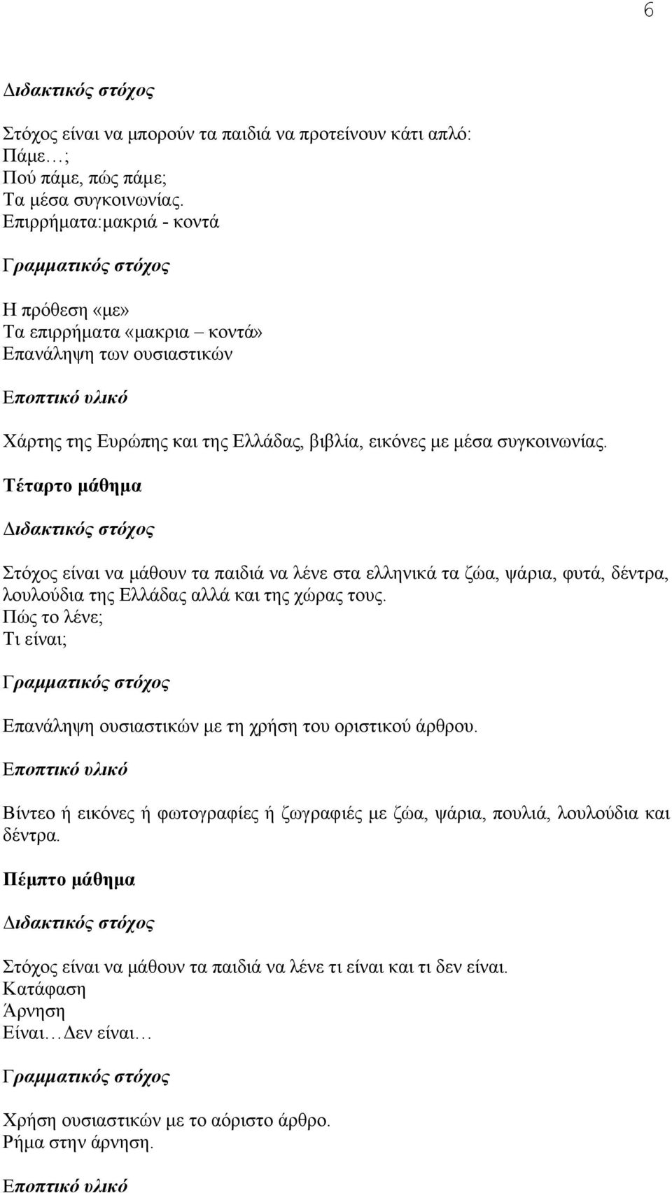 Tέταρτο μάθημα Στόχος είναι να μάθουν τα παιδιά να λένε στα ελληνικά τα ζώα, ψάρια, φυτά, δέντρα, λουλούδια της Eλλάδας αλλά και της χώρας τους.