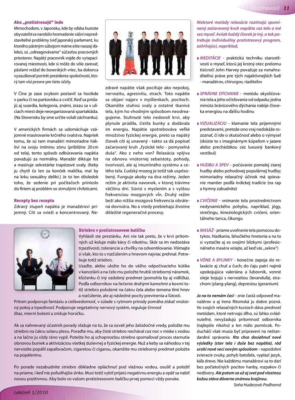 Napätý pracovník vojde do vytapacírovanej miestnosti, kde si môže do vôle zarevať, päsťami vrážať do boxerských vriec, ba dokonca vyzauškovať portrét prezidenta spoločnosti, ktorý tam visí presne pre