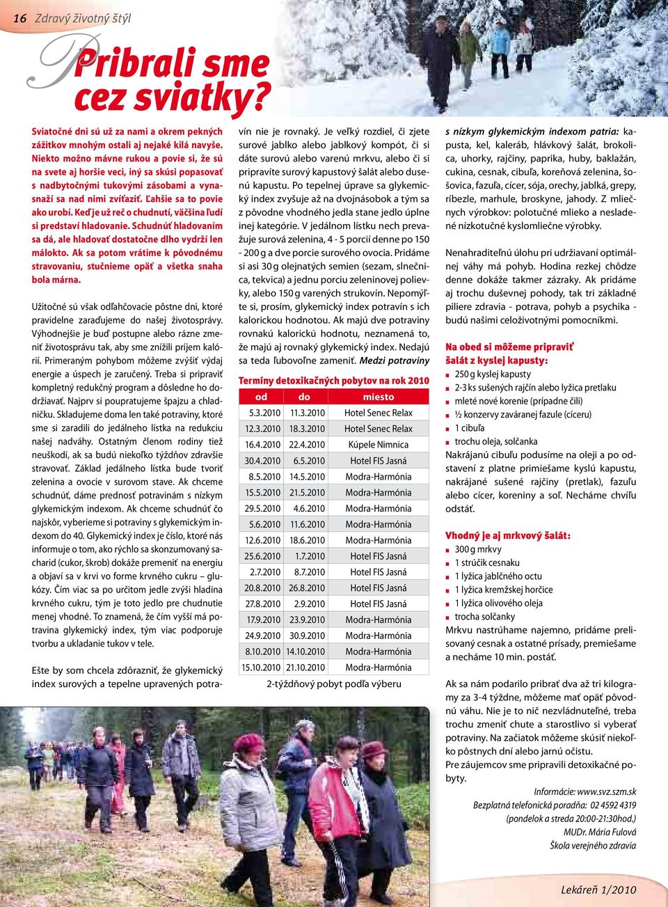 Keď je už reč o chudnutí, väčšina ľudí si predstaví hladovanie. Schudnúť hladovaním sa dá, ale hladovať dostatočne dlho vydrží len málokto.