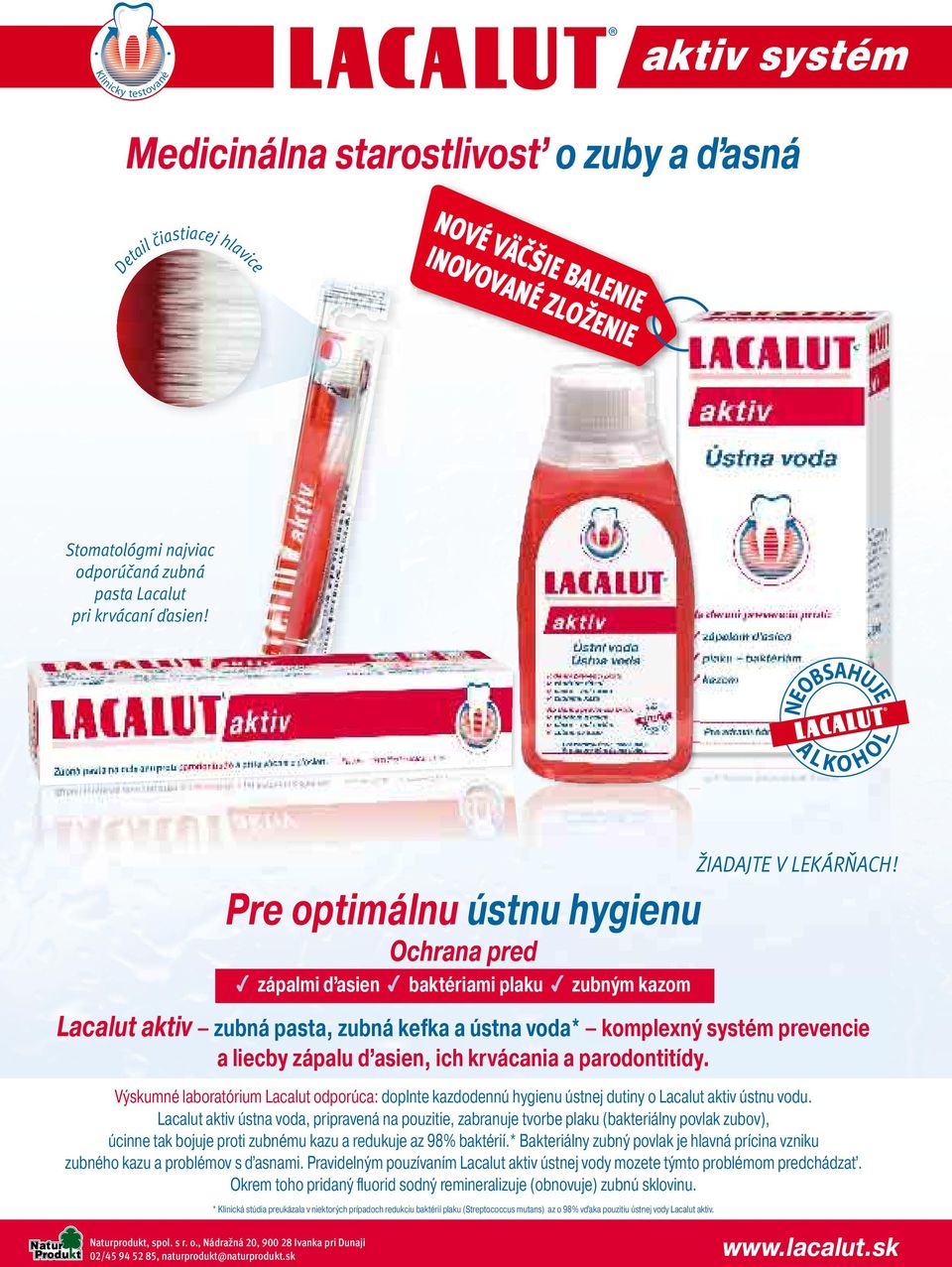 NEOBSAHUJE A L K O H O L Pre optimálnu ústnu hygienu Ochrana pred zápalmi ďasien baktériami plaku zubným kazom Lacalut aktiv zubná pasta, zubná kefka a ústna voda* komplexný systém prevencie a liečby