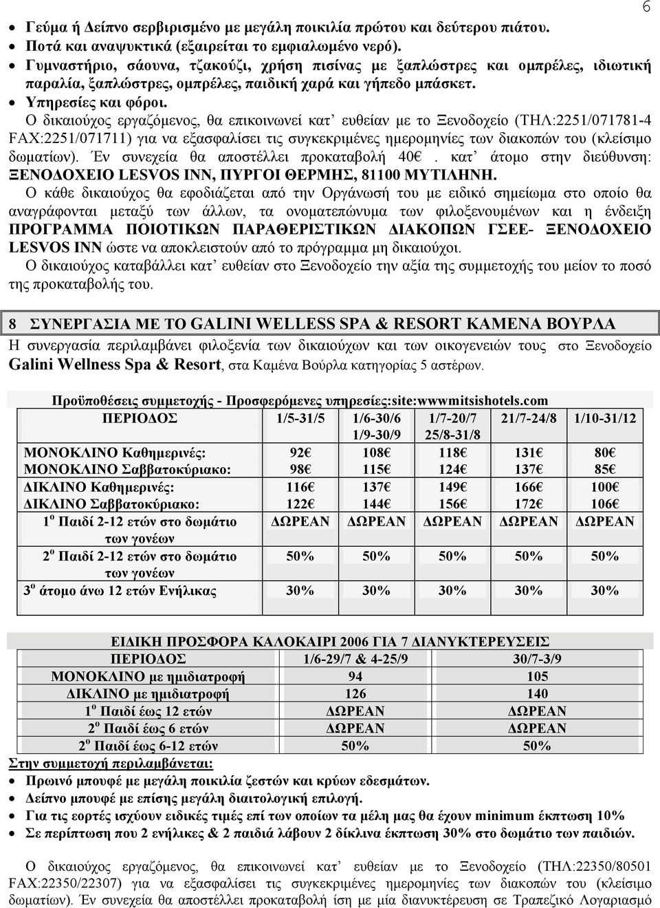 Ο δικαιούχος εργαζόμενος, θα επικοινωνεί κατ ευθείαν με το Ξενοδοχείο (ΤΗΛ:2251/071781-4 FAX:2251/071711) για να εξασφαλίσει τις συγκεκριμένες ημερομηνίες των διακοπών του (κλείσιμο δωματίων).