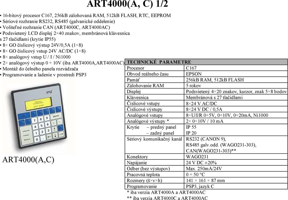 analógový výstup 0 10V (iba ART4000A,ART4000AC) TECHNICKÉ PARAMETRE Montáž do čelného panela rozvádzača Procesor C167 Programovanie a ladenie v prostredí PSP3 Obvod reálneho času EPSON Pamäť 256kB
