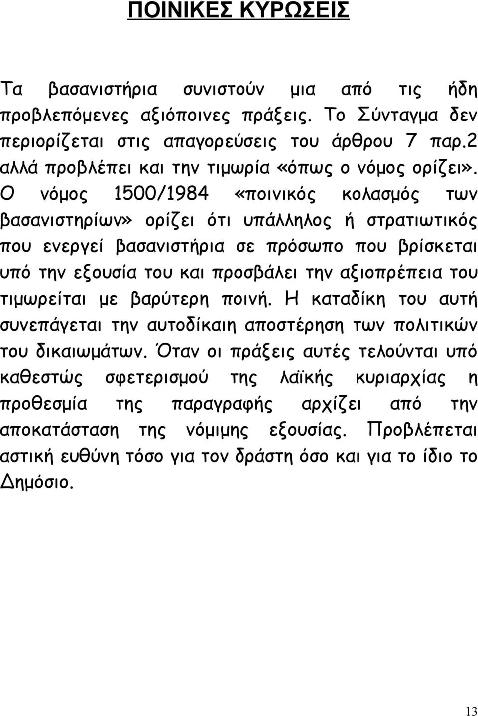 Ο νόμος 1500/1984 «ποινικός κολασμός των βασανιστηρίων» ορίζει ότι υπάλληλος ή στρατιωτικός που ενεργεί βασανιστήρια σε πρόσωπο που βρίσκεται υπό την εξουσία του και προσβάλει την αξιοπρέπεια