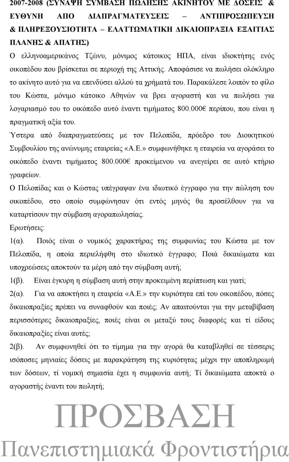 Παρακάλεσε λοιπόν το φίλο του Κώστα, μόνιμο κάτοικο Αθηνών να βρει αγοραστή και να πωλήσει για λογαριασμό του το οικόπεδο αυτό έναντι τιμήματος 800.000 περίπου, που είναι η πραγματική αξία του.