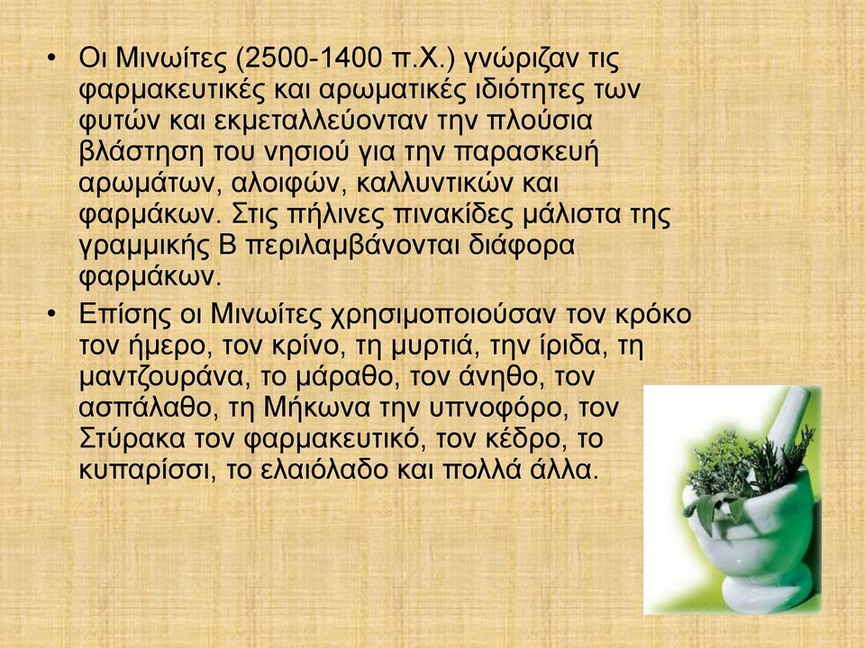 αρωμάτων, αλοιφών, καλλυντικών και φαρμάκων. Στις πήλινες πινακίδες μάλιστα της γραμμικής Β περιλαμβάνονται διάφορα φαρμάκων.