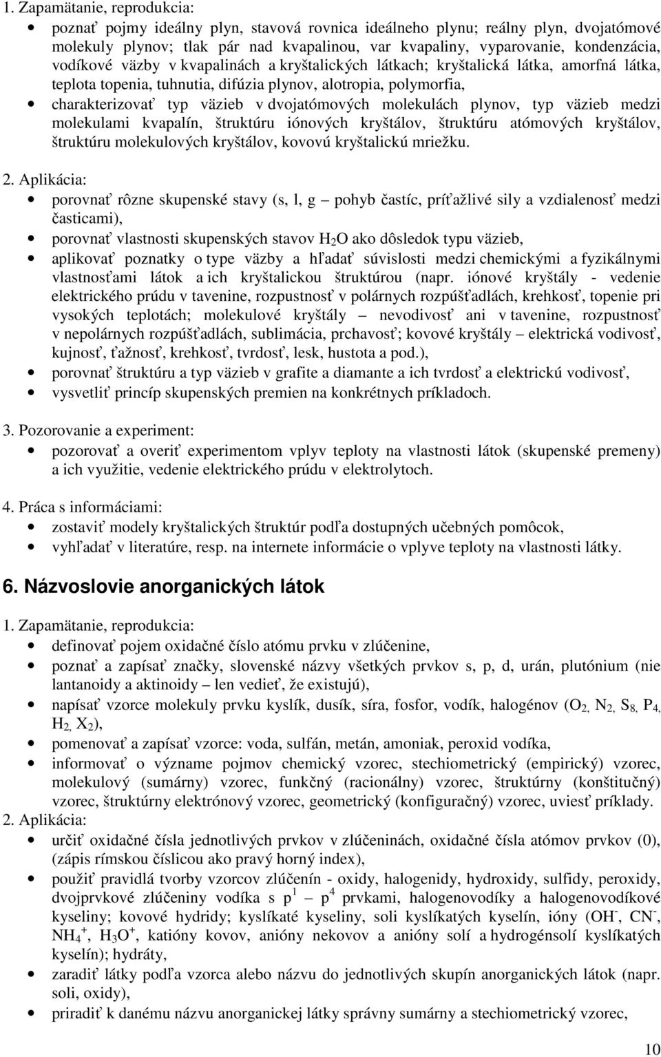 medzi molekulami kvapalín, štruktúru iónových kryštálov, štruktúru atómových kryštálov, štruktúru molekulových kryštálov, kovovú kryštalickú mriežku.