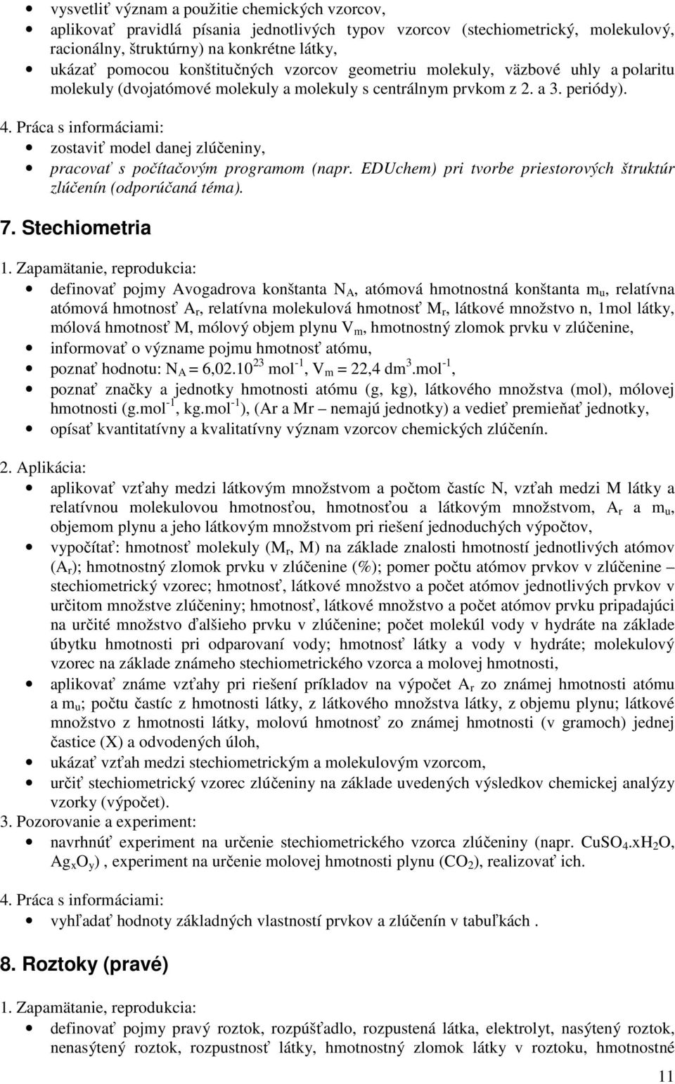 zostaviť model danej zlúčeniny, pracovať s počítačovým programom (napr. EDUchem) pri tvorbe priestorových štruktúr zlúčenín (odporúčaná téma). 7.