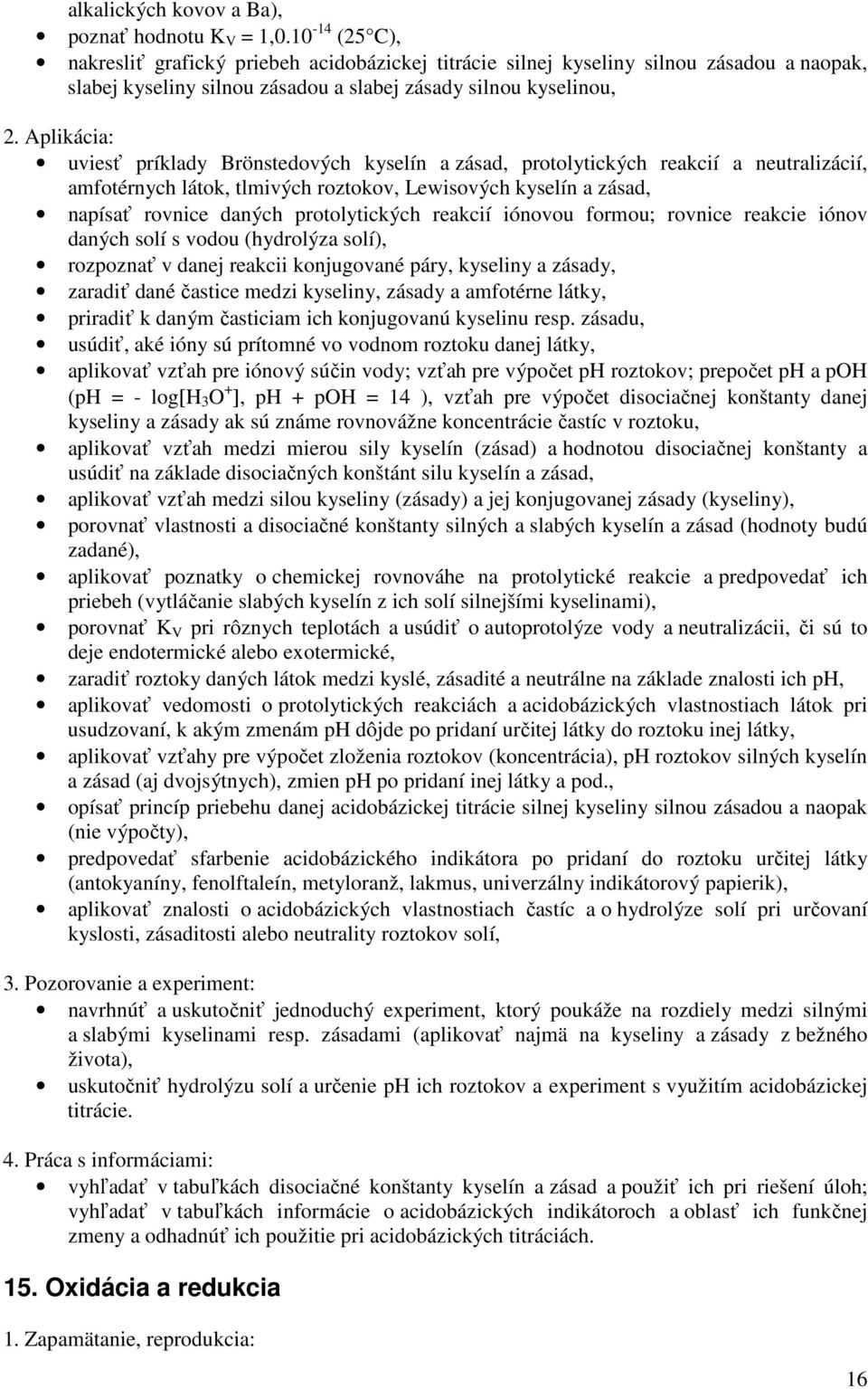 kyselín a zásad, protolytických reakcií a neutralizácií, amfotérnych látok, tlmivých roztokov, Lewisových kyselín a zásad, napísať rovnice daných protolytických reakcií iónovou formou; rovnice