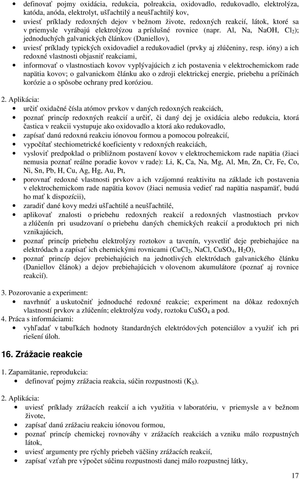 Al, Na, NaOH, Cl 2 ); jednoduchých galvanických článkov (Daniellov), uviesť príklady typických oxidovadiel a redukovadiel (prvky aj zlúčeniny, resp.