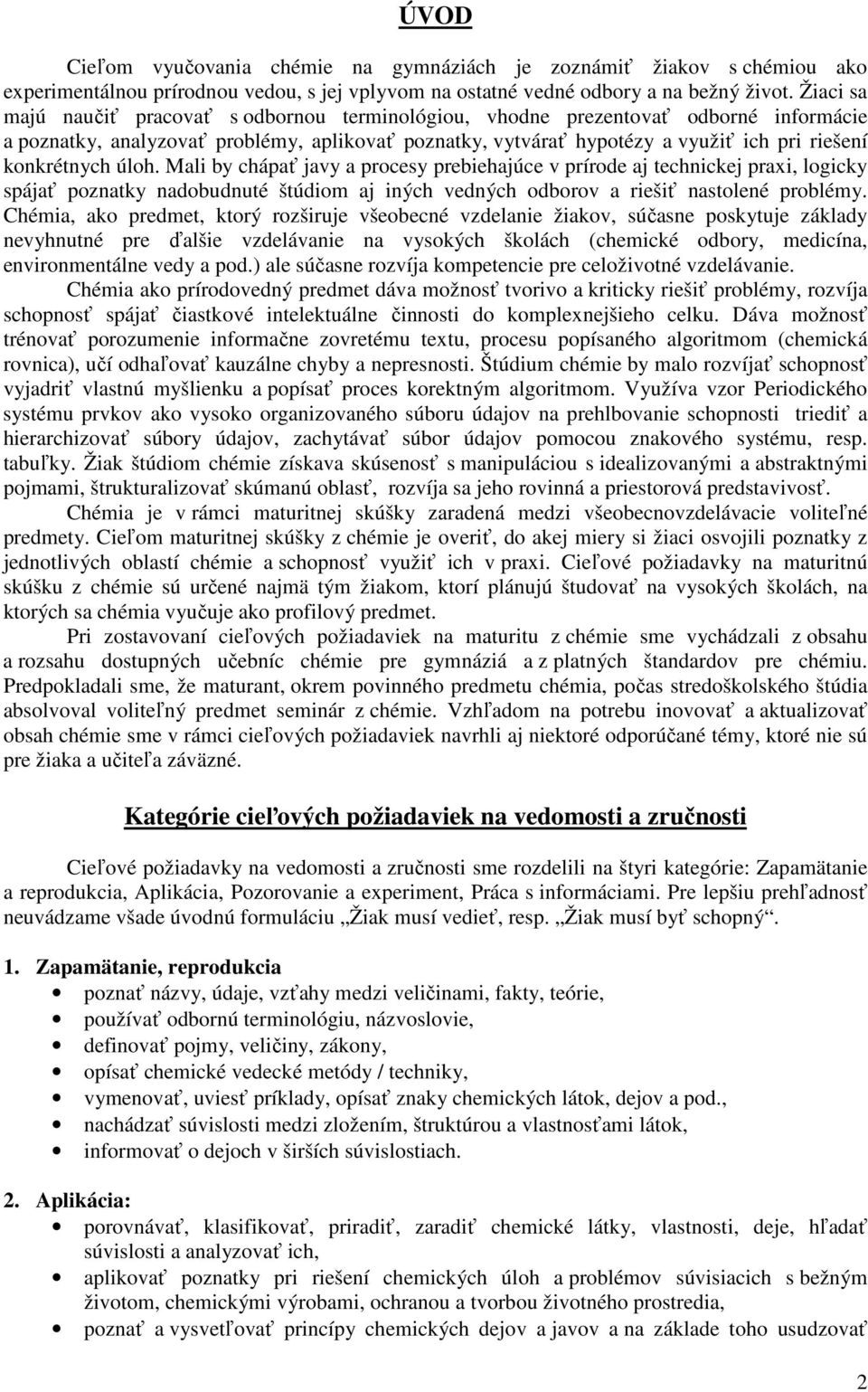 konkrétnych úloh. Mali by chápať javy a procesy prebiehajúce v prírode aj technickej praxi, logicky spájať poznatky nadobudnuté štúdiom aj iných vedných odborov a riešiť nastolené problémy.