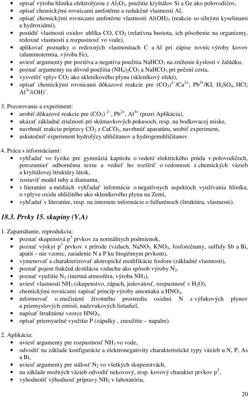 aplikovať poznatky o redoxných vlastnostiach C a Al pri zápise rovníc výroby kovov (aluminotermia, výroba Fe), uviesť argumenty pre pozitíva a negatíva použitia NaHCO 3 na zníženie kyslosti v