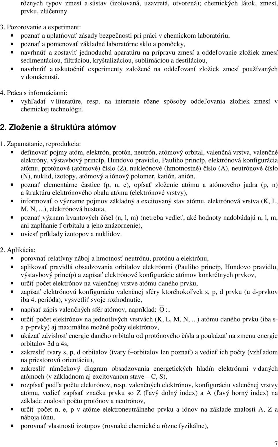 oddeľovanie zložiek zmesí sedimentáciou, filtráciou, kryštalizáciou, sublimáciou a destiláciou, navrhnúť a uskutočniť experimenty založené na oddeľovaní zložiek zmesí používaných v domácnosti.