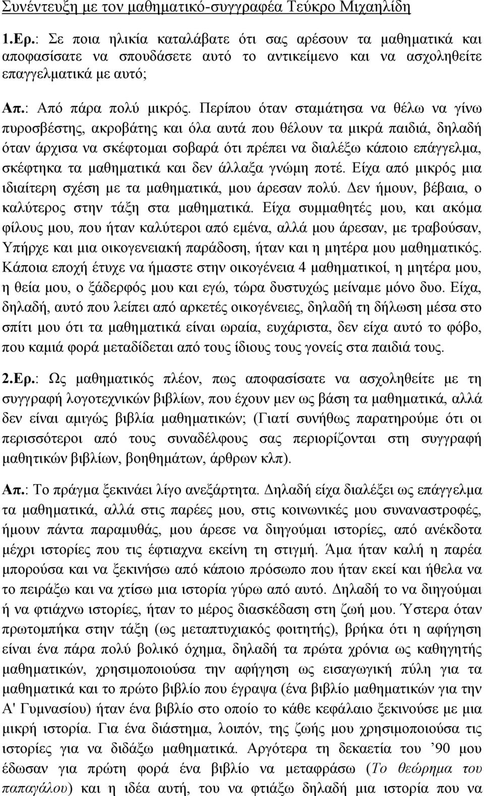 Περίπου όταν σταμάτησα να θέλω να γίνω πυροσβέστης, ακροβάτης και όλα αυτά που θέλουν τα μικρά παιδιά, δηλαδή όταν άρχισα να σκέφτομαι σοβαρά ότι πρέπει να διαλέξω κάποιο επάγγελμα, σκέφτηκα τα