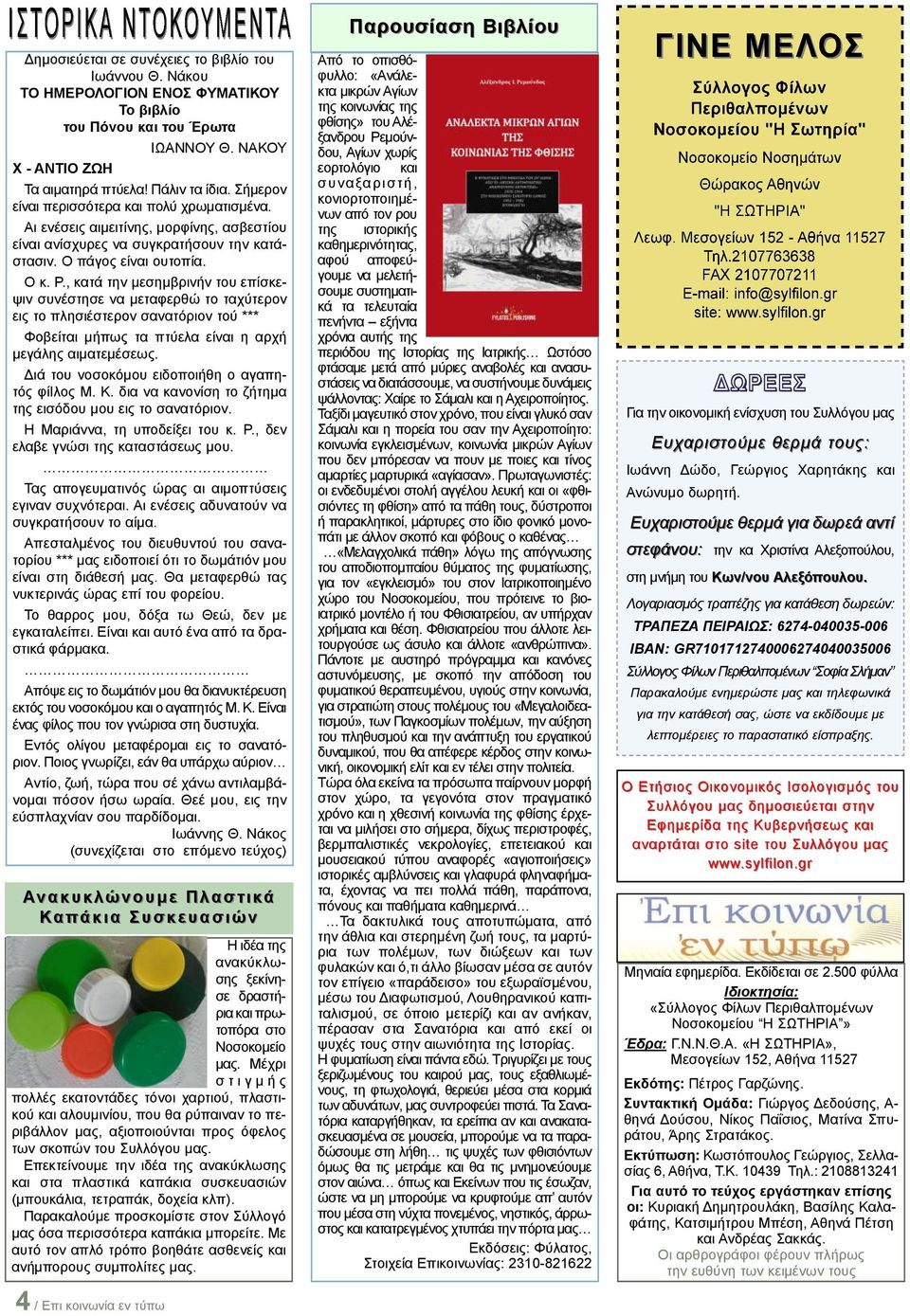 , κατά την μεσημβρινήν του επίσκεψιν συνέστησε να μεταφερθώ το ταχύτερον εις το πλησιέστερον σανατόριον τού *** Φοβείται μήπως τα πτύελα είναι η αρχή μεγάλης αιματεμέσεως.