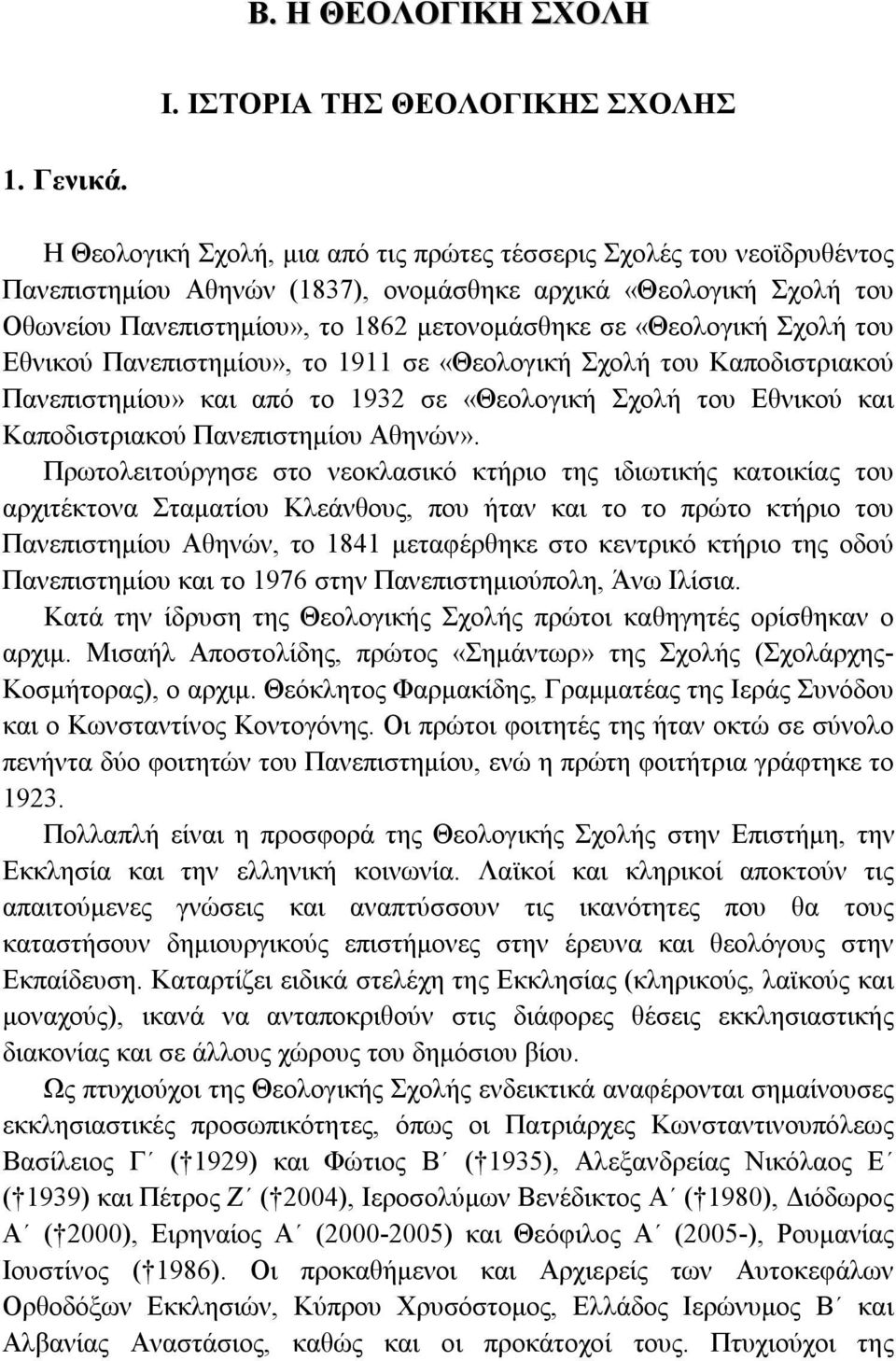 «Θεολογική Σχολή του Εθνικού Πανεπιστημίου», το 1911 σε «Θεολογική Σχολή του Καποδιστριακού Πανεπιστημίου» και από το 1932 σε «Θεολογική Σχολή του Εθνικού και Καποδιστριακού Πανεπιστημίου Αθηνών».