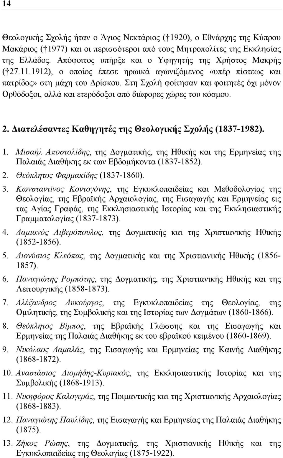 Στη Σχολή φοίτησαν και φοιτητές όχι μόνον Ορθόδοξοι, αλλά και ετερόδοξοι από διάφορες χώρες του κόσμου. 2. Διατελέσαντες Καθηγητές της Θεολογικής Σχολής (1837-1982). 1.