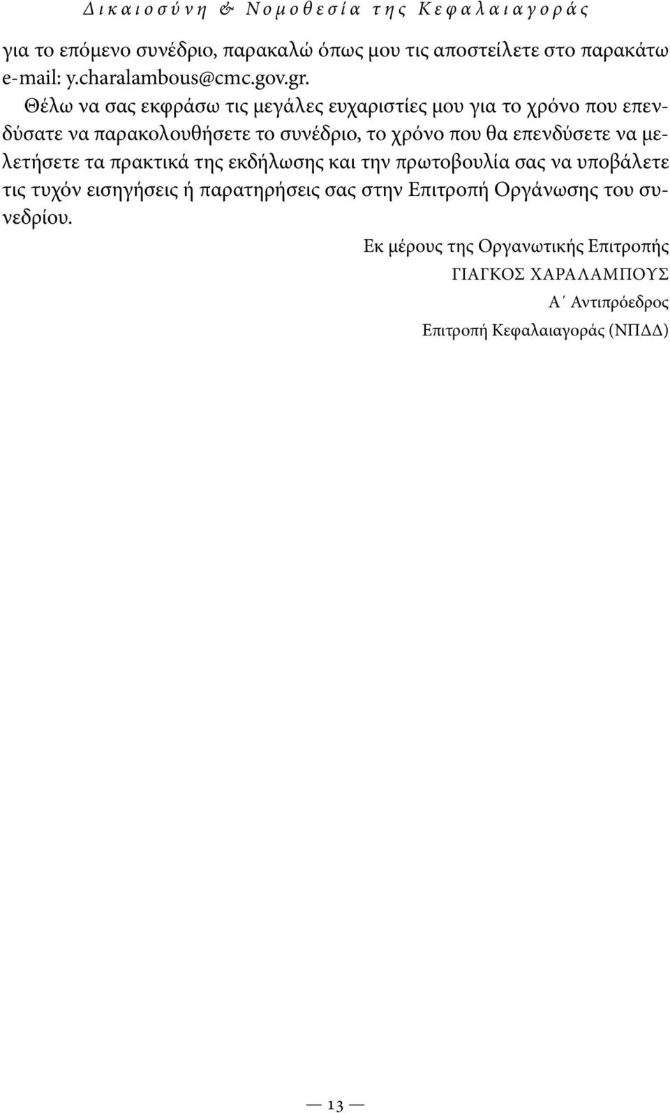 Θέλω να σας εκφράσω τις μεγάλες ευχαριστίες μου για το χρόνο που επενδύσατε να παρακολουθήσετε το συνέδριο, το χρόνο που θα επενδύσετε