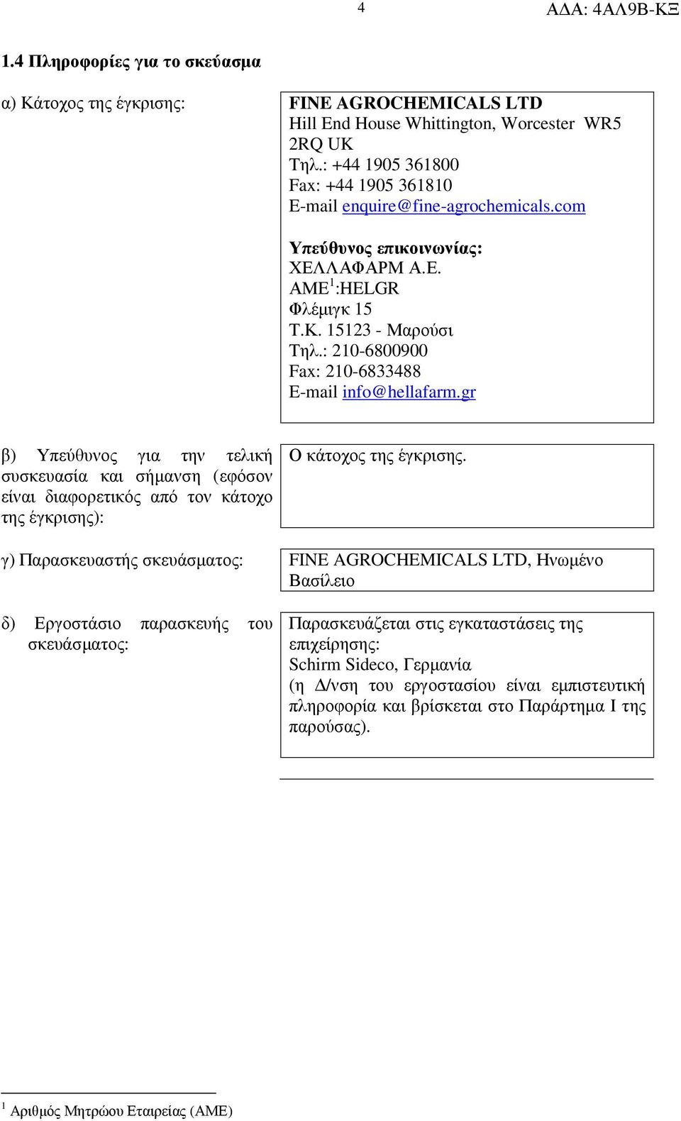 : 210-6800900 Fax: 210-6833488 E-mail info@hellafarm.gr β) Υπεύθυνος για την τελική συσκευασία και σήµανση (εφόσον είναι διαφορετικός από τον κάτοχο της έγκρισης): Ο κάτοχος της έγκρισης.