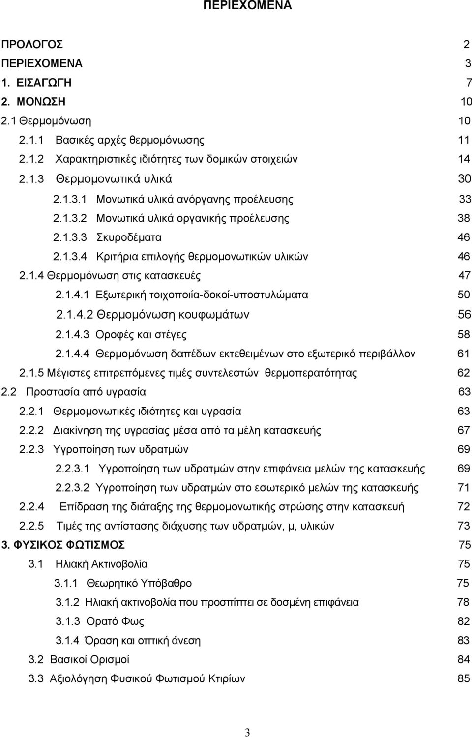 1.4.1 Εξωτερική τοιχοποιία-δοκοί-υποστυλώματα 50 2.1.4.2 Θερμομόνωση κουφωμάτων 56 2.1.4.3 Οροφές και στέγες 58 2.1.4.4 Θερμομόνωση δαπέδων εκτεθειμένων στο εξωτερικό περιβάλλον 61 2.1.5 Μέγιστες επιτρεπόμενες τιμές συντελεστών θερμοπερατότητας 62 2.