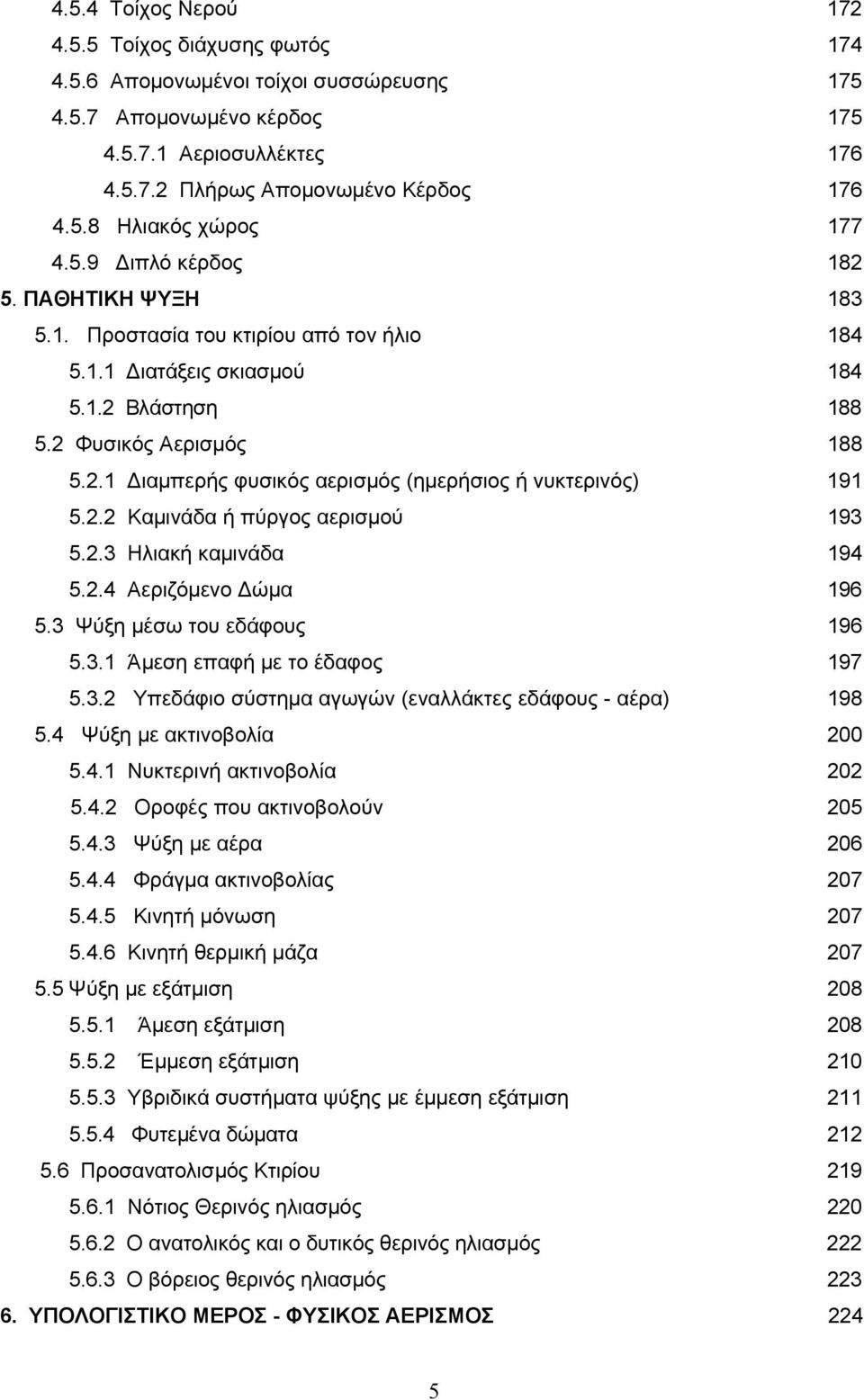 2.2 Καμινάδα ή πύργος αερισμού 193 5.2.3 Ηλιακή καμινάδα 194 5.2.4 Αεριζόμενο Δώμα 196 5.3 Ψύξη μέσω του εδάφους 196 5.3.1 Άμεση επαφή με το έδαφος 197 5.3.2 Υπεδάφιο σύστημα αγωγών (εναλλάκτες εδάφους - αέρα) 198 5.