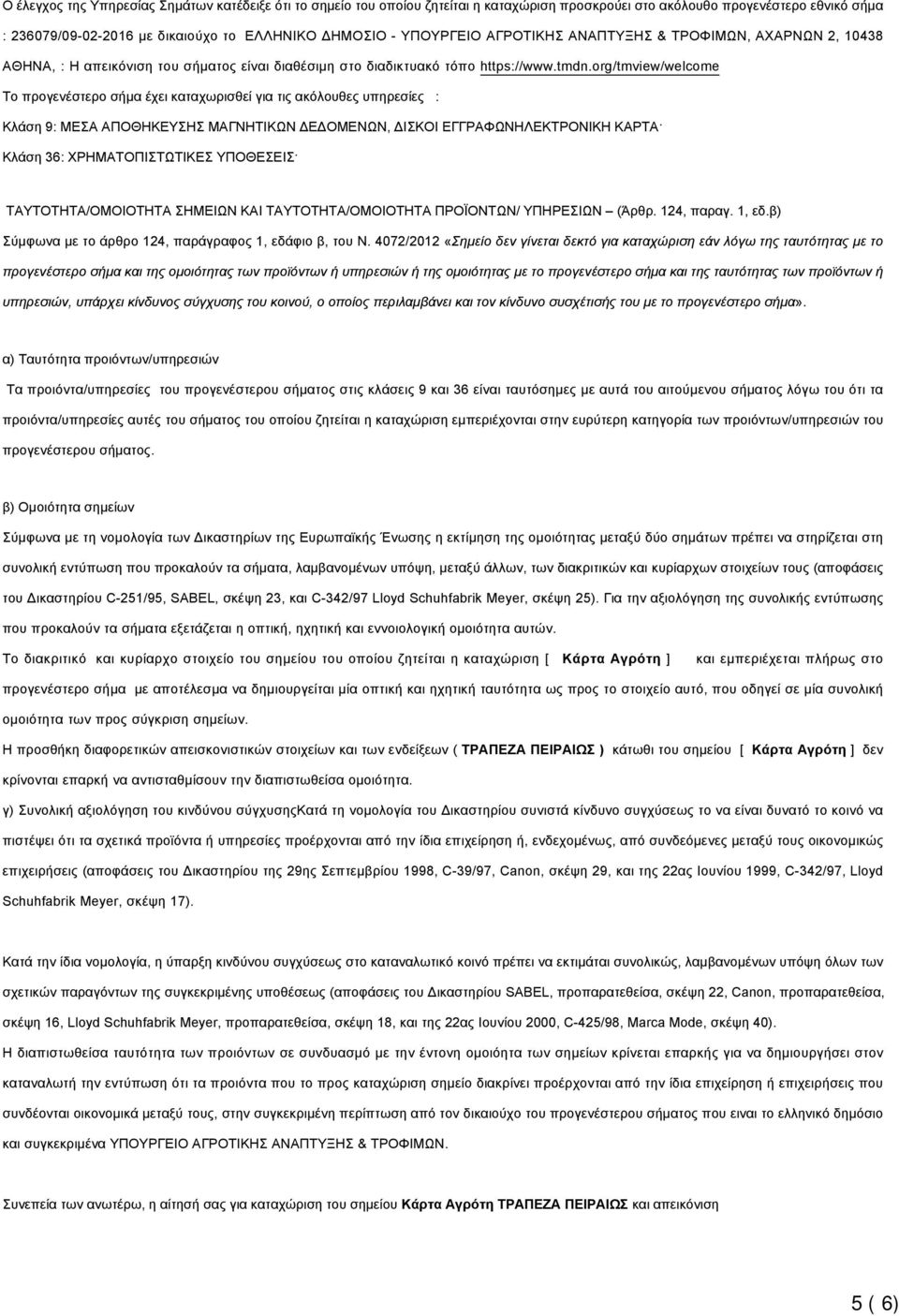 org/tmview/welcome Το προγενέστερο σήμα έχει καταχωρισθεί για τις ακόλουθες υπηρεσίες : Κλάση 9: ΜΕΣΑ ΑΠΟΘΗΚΕΥΣΗΣ ΜΑΓΝΗΤΙΚΩΝ ΔΕΔΟΜΕΝΩΝ, ΔΙΣΚΟΙ ΕΓΓΡΑΦΩΝΗΛΕΚΤΡΟΝΙΚΗ ΚΑΡΤΑ Κλάση 36: ΧΡΗΜΑΤΟΠΙΣΤΩΤΙΚΕΣ