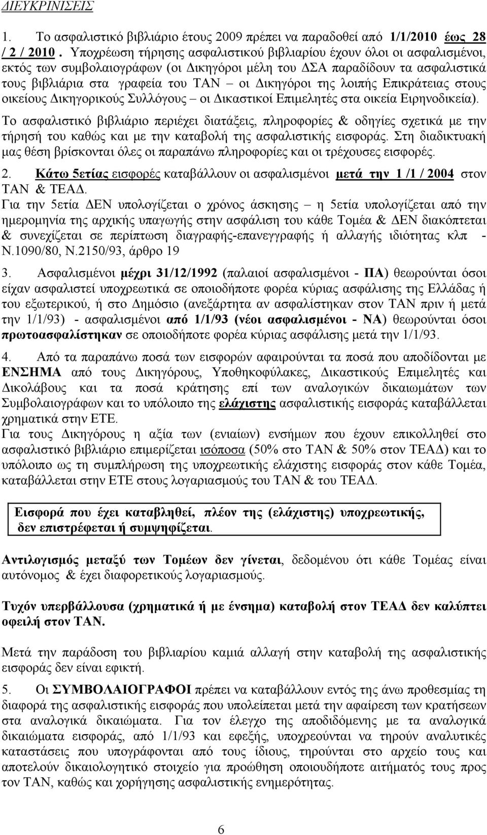 της λοιπής Επικράτειας στους οικείους Δικηγορικούς Συλλόγους οι Δικαστικοί Επιμελητές στα οικεία Ειρηνοδικεία).