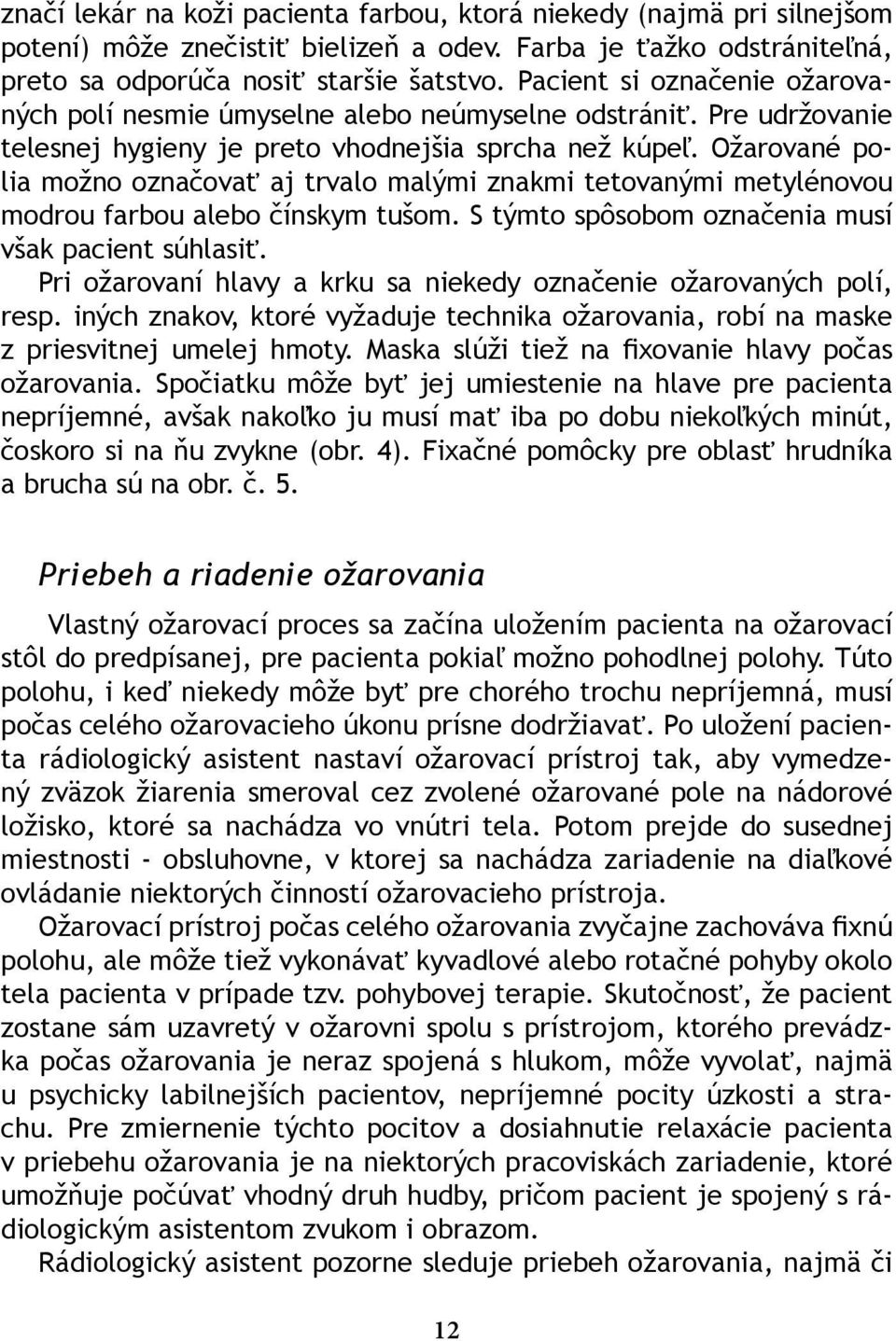 Ožarované polia možno označovať aj trvalo malými znakmi tetovanými metylénovou modrou farbou alebo čínskym tušom. S týmto spôsobom označenia musí však pacient súhlasiť.