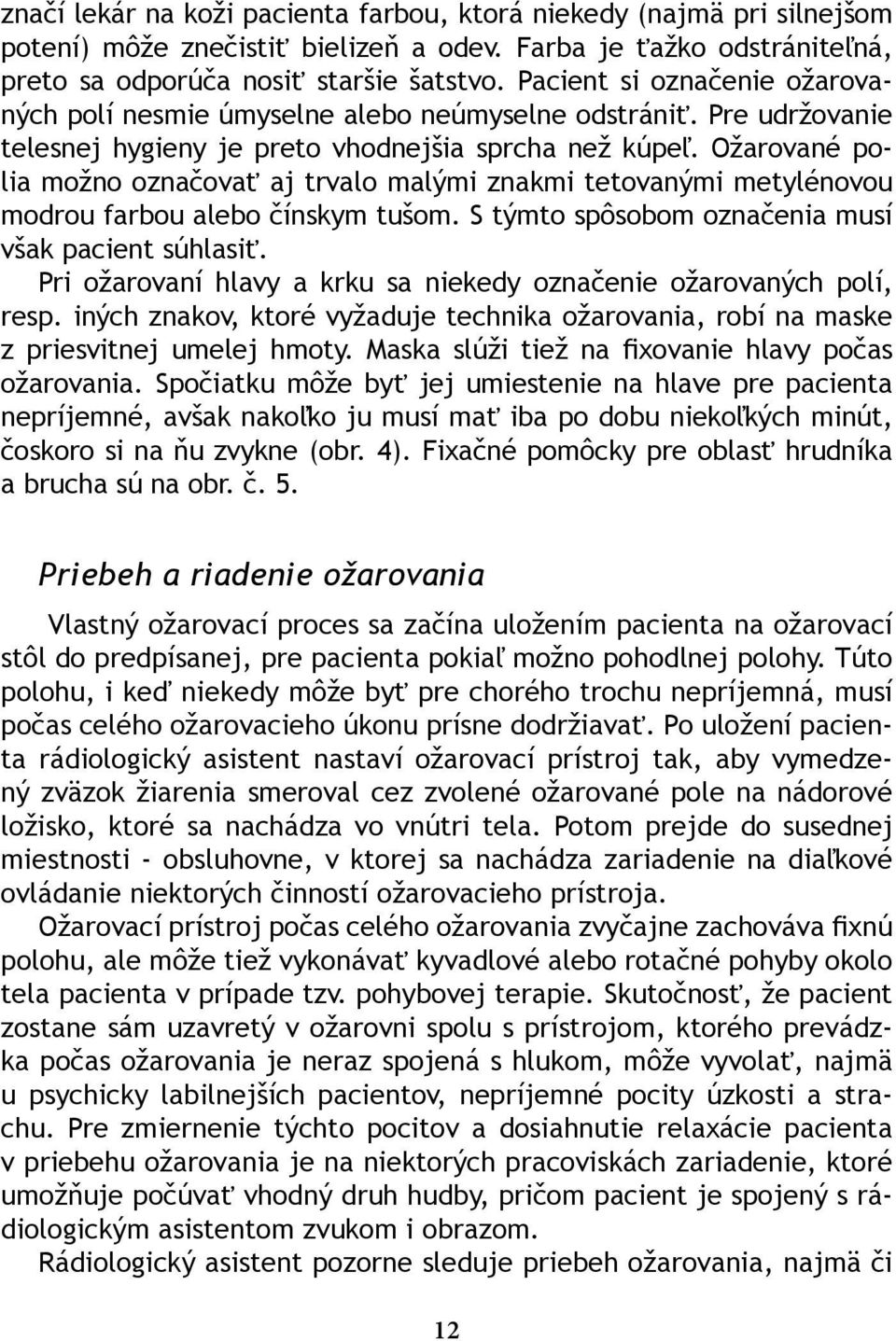 Ožarované polia možno označovať aj trvalo malými znakmi tetovanými metylénovou modrou farbou alebo čínskym tušom. S týmto spôsobom označenia musí však pacient súhlasiť.