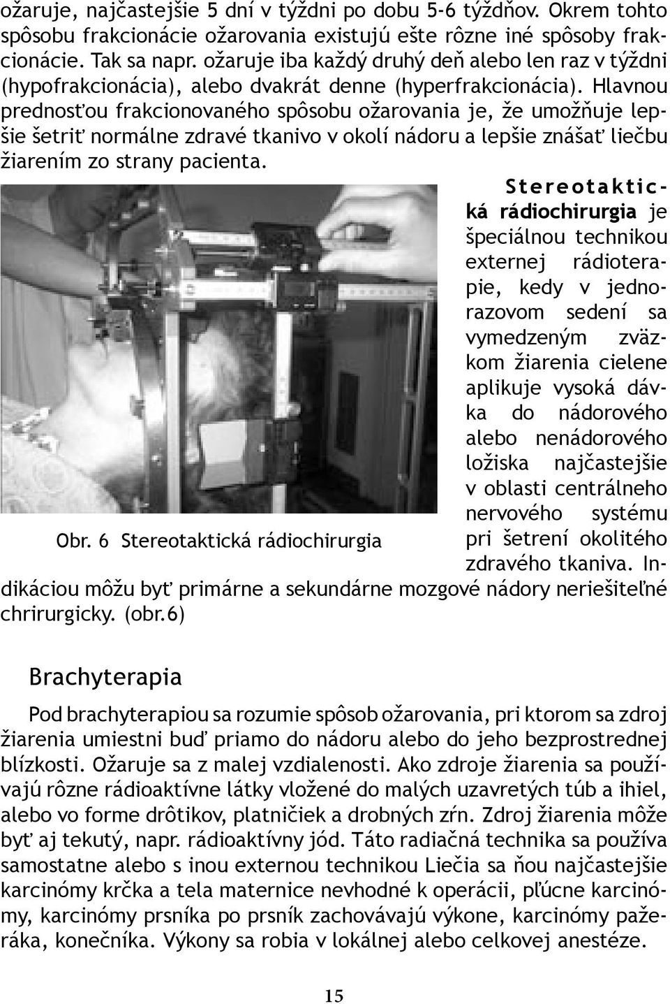 Hlavnou prednosťou frakcionovaného spôsobu ožarovania je, že umožňuje lepšie šetriť normálne zdravé tkanivo v okolí nádoru a lepšie znášať liečbu žiarením zo strany pacienta.