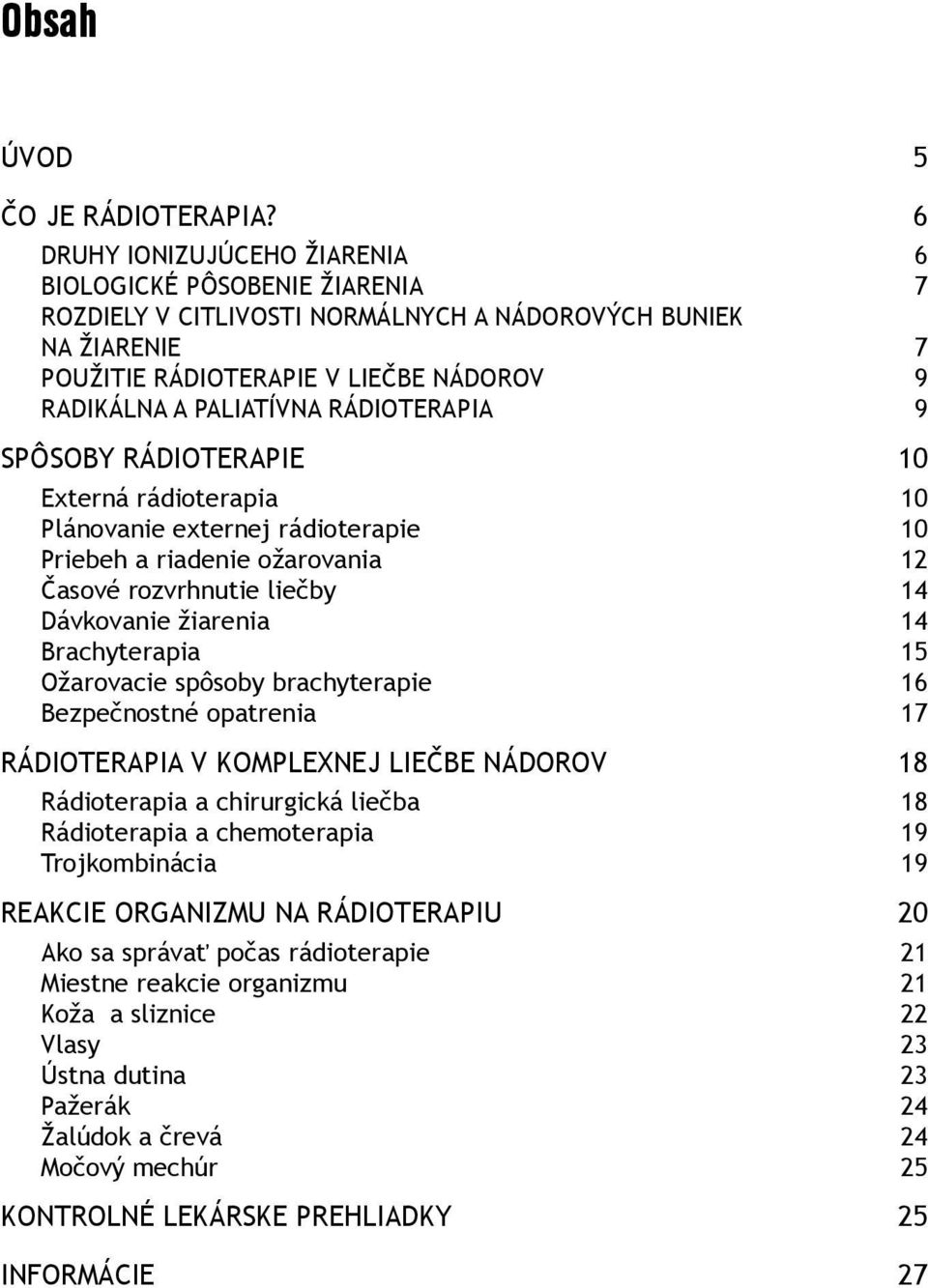 RÁDIOTERAPIA 9 SPÔSOBY RÁDIOTERAPIE 10 Externá rádioterapia 10 Plánovanie externej rádioterapie 10 Priebeh a riadenie ožarovania 12 Časové rozvrhnutie liečby 14 Dávkovanie žiarenia 14 Brachyterapia