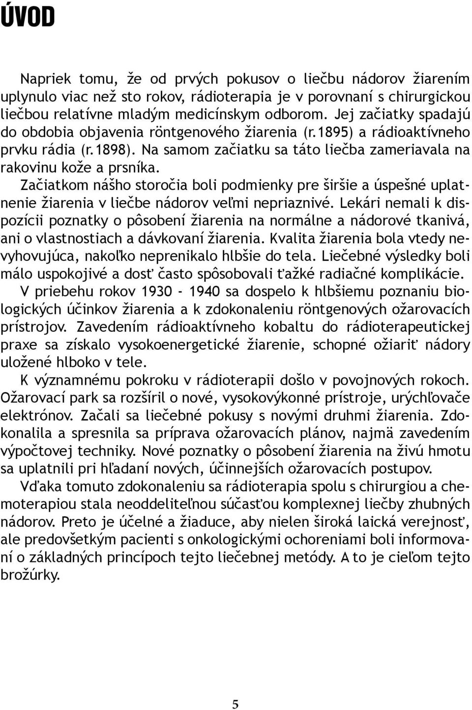 Začiatkom nášho storočia boli podmienky pre širšie a úspešné uplatnenie žiarenia v liečbe nádorov veľmi nepriaznivé.