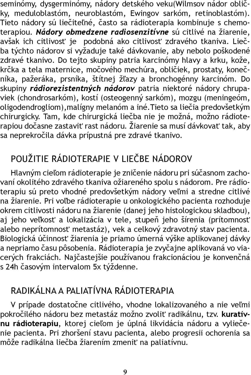 Liečba týchto nádorov si vyžaduje také dávkovanie, aby nebolo poškodené zdravé tkanivo.