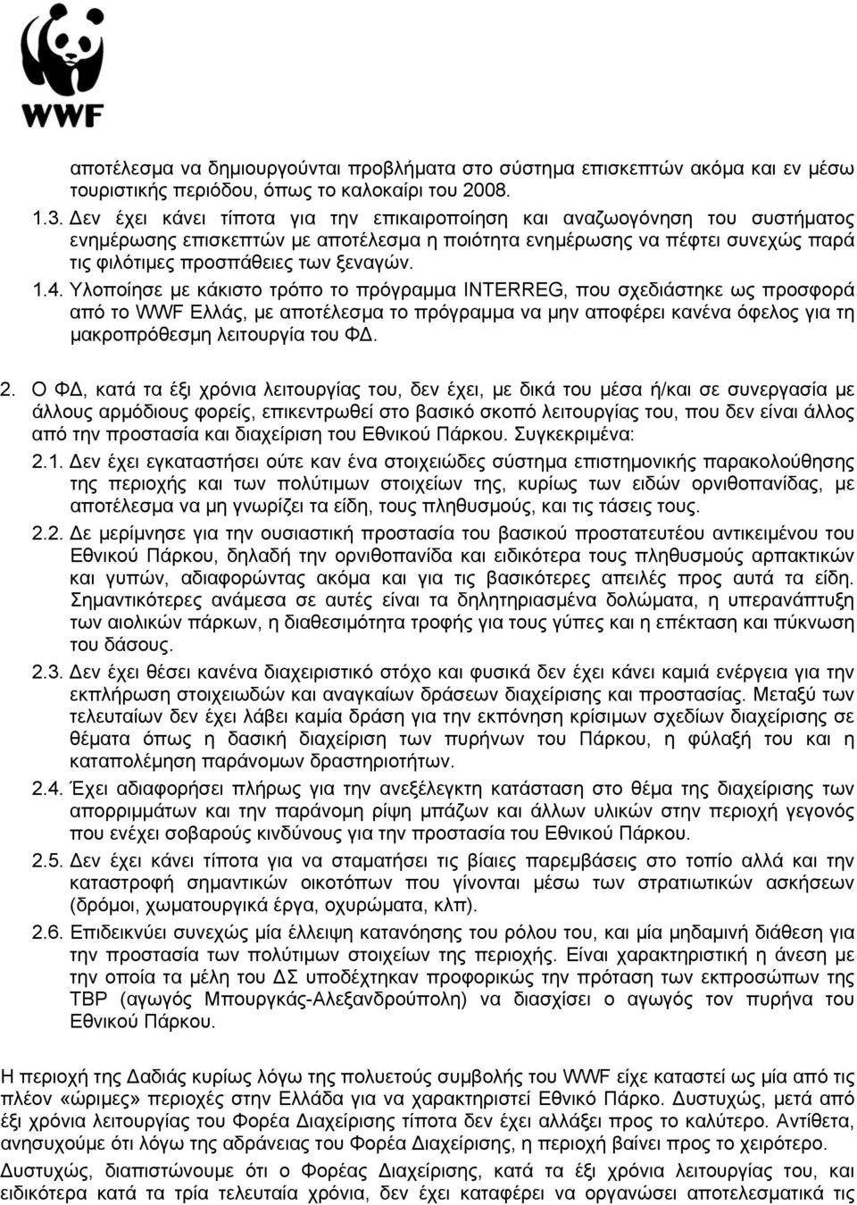 4. Υλοποίησε με κάκιστο τρόπο το πρόγραμμα INTERREG, που σχεδιάστηκε ως προσφορά από το WWF Ελλάς, με αποτέλεσμα το πρόγραμμα να μην αποφέρει κανένα όφελος για τη μακροπρόθεσμη λειτουργία του ΦΔ. 2.