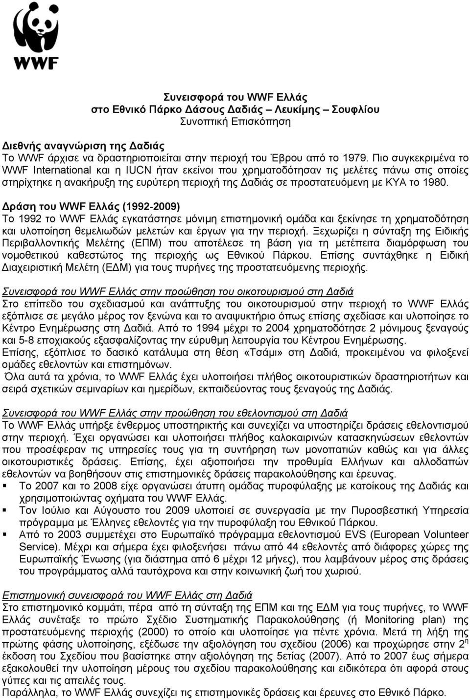 Δράση του WWF Ελλάς (1992-2009) Το 1992 το WWF Ελλάς εγκατάστησε μόνιμη επιστημονική ομάδα και ξεκίνησε τη χρηματοδότηση και υλοποίηση θεμελιωδών μελετών και έργων για την περιοχή.