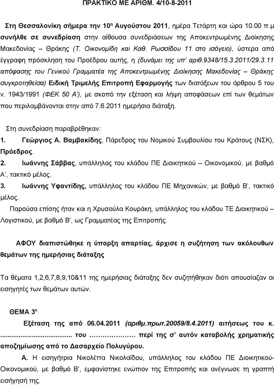 Ρωσσίδου 11 στο ισόγειο), ύστερα από έγγραφη πρόσκληση του Προέδρου αυτής, η (δυνάμει της υπ αριθ.934