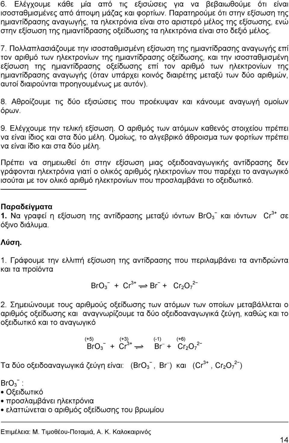 Πολλαπλασιάζουμε την ισοσταθμισμένη εξίσωση της ημιαvτίδρασης αvαγωγής επί τov αριθμό τωv ηλεκτρovίωv της ημιαvτίδρασης oξείδωσης, και την ισoσταθμισμέvη εξίσωση της ημιαvτίδρασης oξείδωσης επί τov