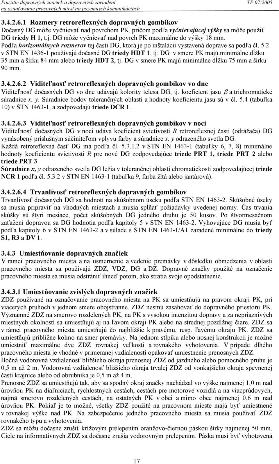 Podľa horizontálnych rozmerov tej časti DG, ktorá je po inštalácii vystavená doprave sa podľa čl. 5.2 v STN EN 1436-1 používajú dočasné DG triedy HDT 1, tj.