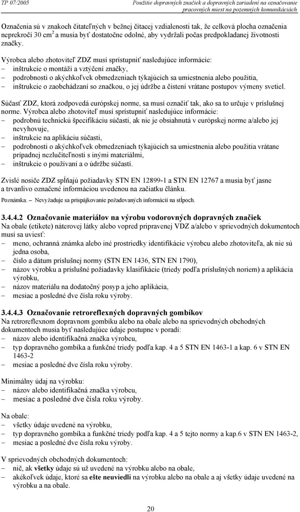 Výrobca alebo zhotoviteľ ZDZ musí sprístupniť nasledujúce informácie: inštrukcie o montáži a vztýčení značky, podrobnosti o akýchkoľvek obmedzeniach týkajúcich sa umiestnenia alebo použitia,