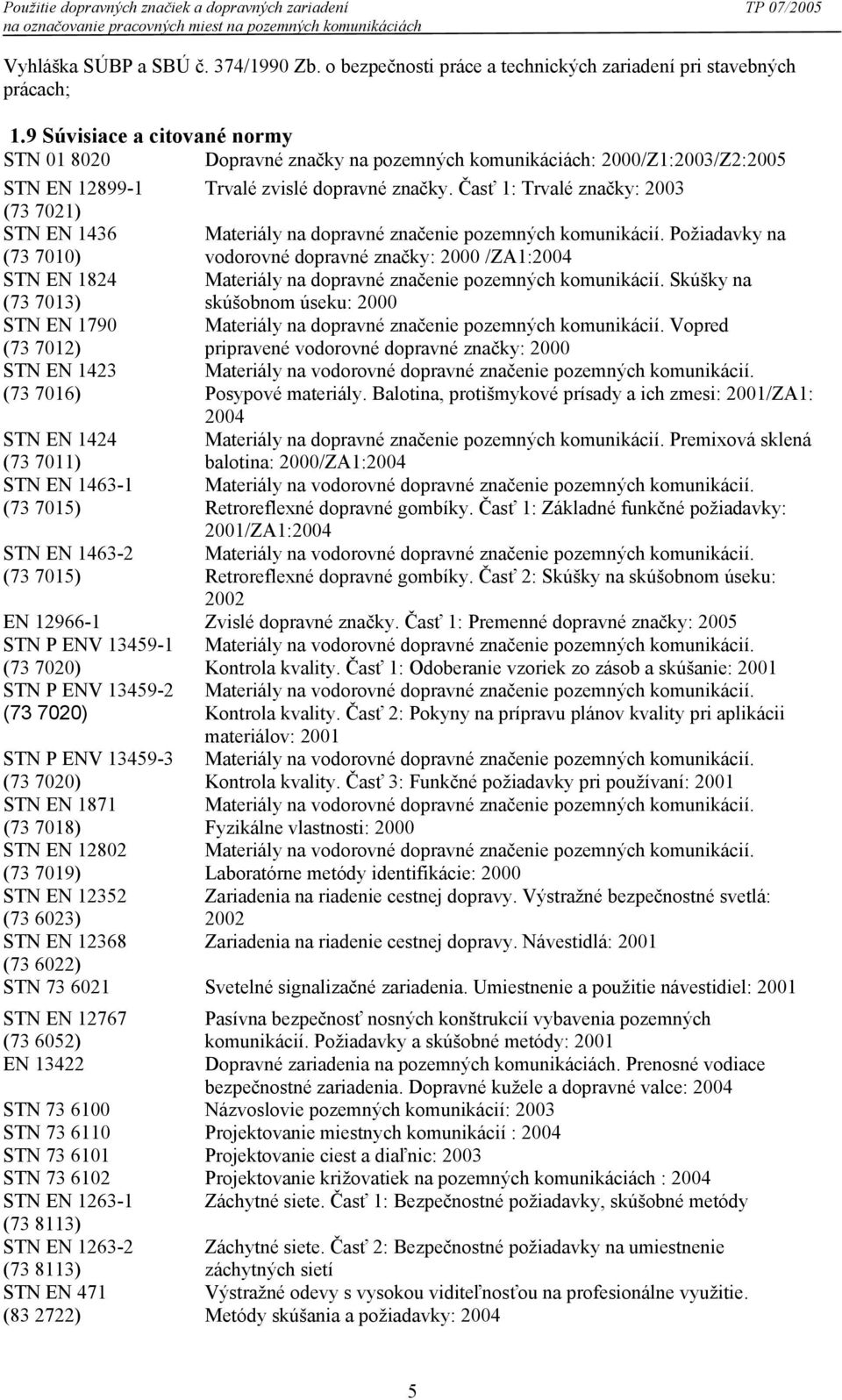 9 Súvisiace a citované normy STN 01 8020 Dopravné značky na pozemných komunikáciách: 2000/Z1:2003/Z2:2005 STN EN 12899-1 Trvalé zvislé dopravné značky.