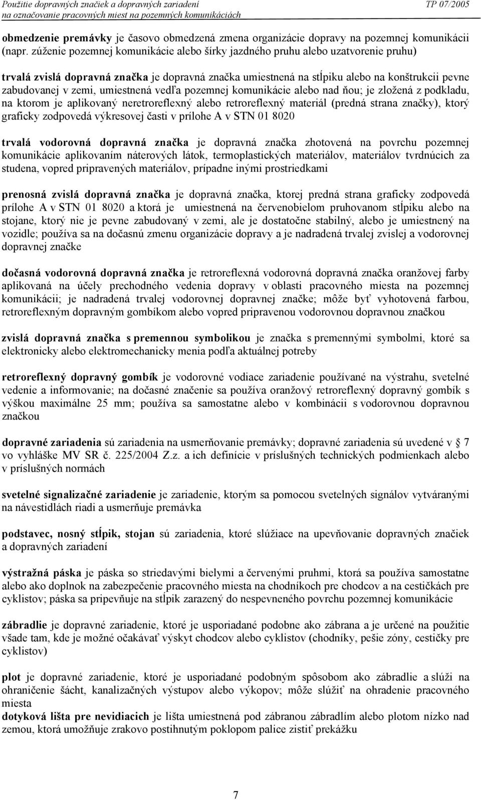 zúženie pozemnej komunikácie alebo šírky jazdného pruhu alebo uzatvorenie pruhu) trvalá zvislá dopravná značka je dopravná značka umiestnená na stĺpiku alebo na konštrukcii pevne zabudovanej v zemi,