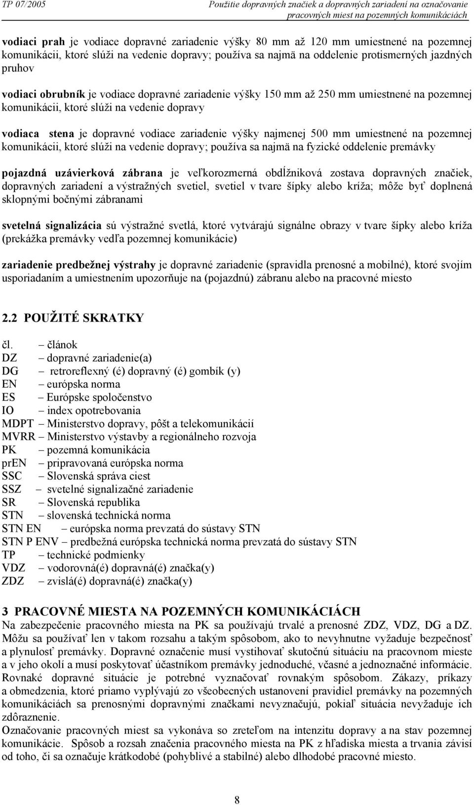 na pozemnej komunikácii, ktoré slúži na vedenie dopravy vodiaca stena je dopravné vodiace zariadenie výšky najmenej 500 mm umiestnené na pozemnej komunikácii, ktoré slúži na vedenie dopravy; používa