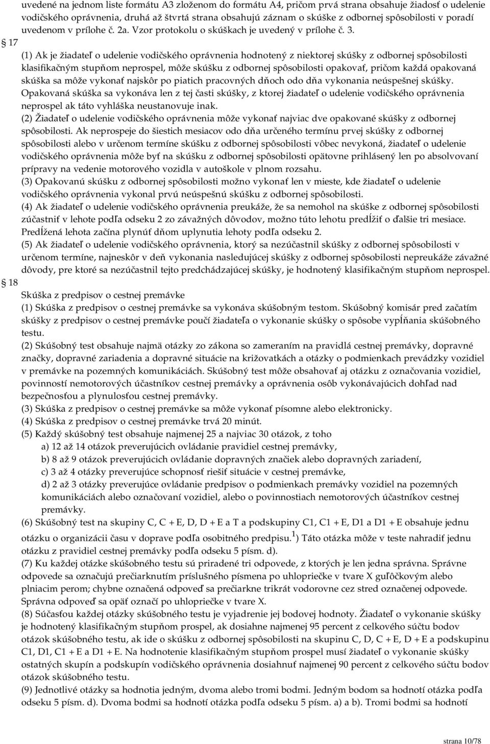 17 (1) Ak je žiadateľ o udelenie vodičského oprávnenia hodnotený z niektorej skúšky z odbornej spôsobilosti klasifikačným stupňom neprospel, môže skúšku z odbornej spôsobilosti opakovať, pričom každá