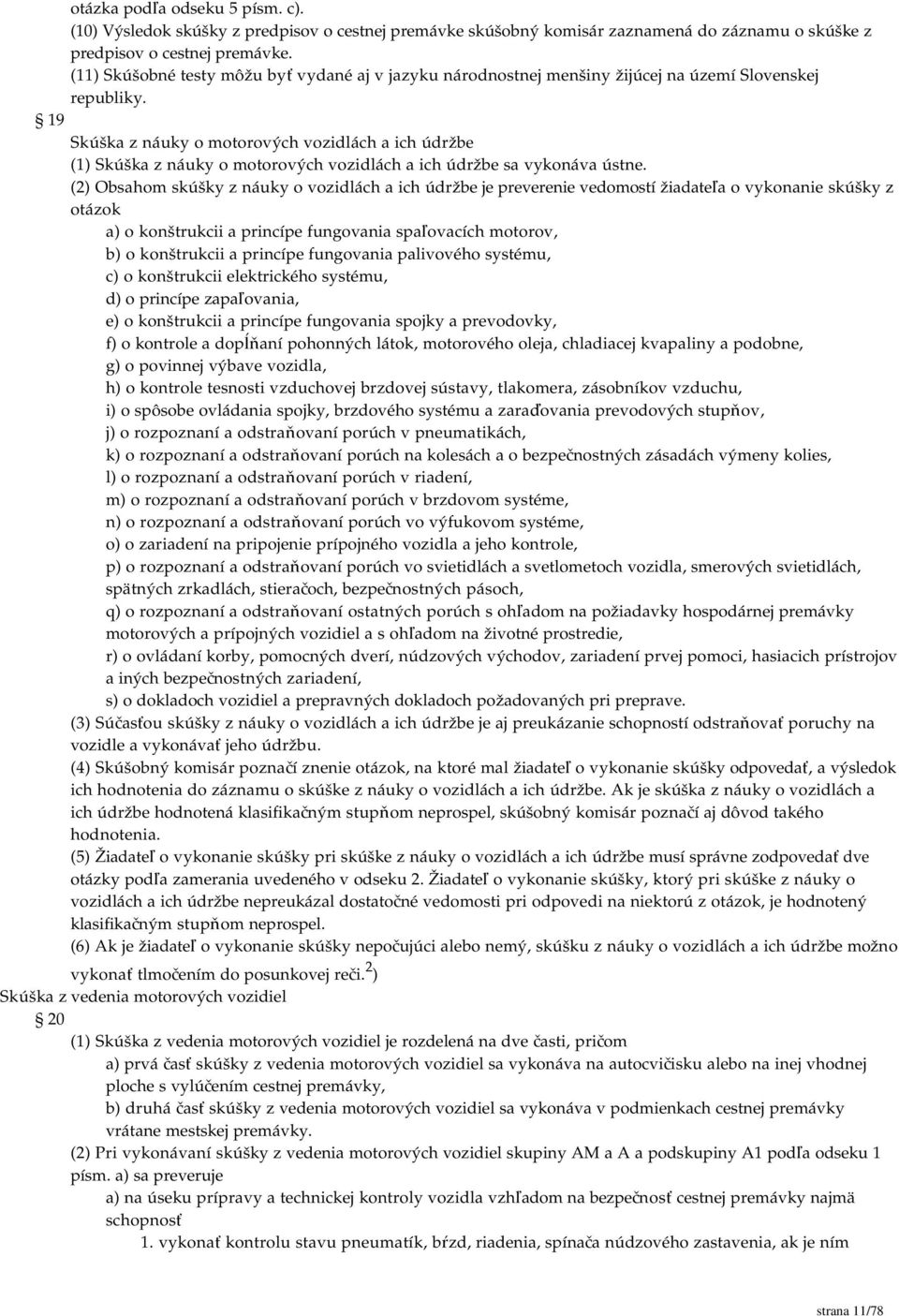 19 Skúška z náuky o motorových vozidlách a ich údržbe (1) Skúška z náuky o motorových vozidlách a ich údržbe sa vykonáva ústne.