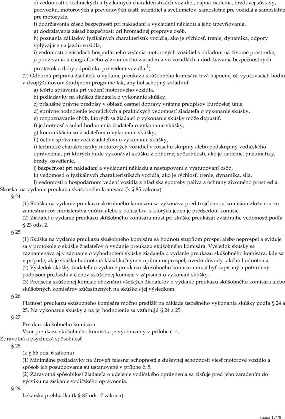 fyzikálnych charakteristík vozidla, ako je rýchlosť, trenie, dynamika, odpory vplývajúce na jazdu vozidla, i) vedomostí o zásadách hospodárneho vedenia motorových vozidiel s ohľadom na životné