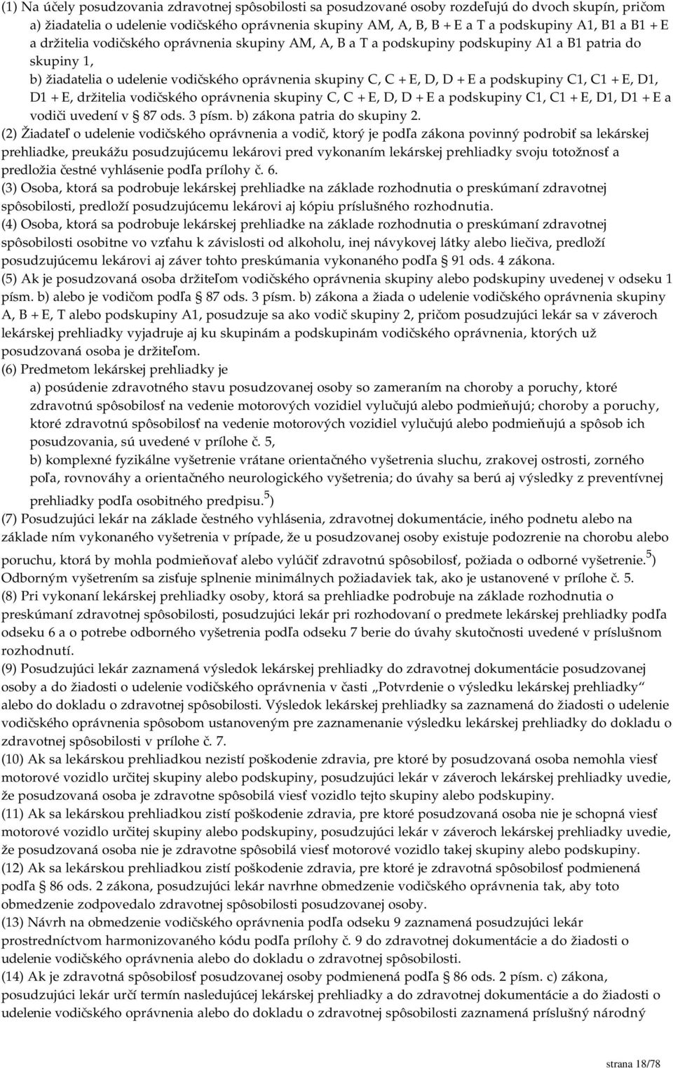 podskupiny C1, C1 + E, D1, D1 + E, držitelia vodičského oprávnenia skupiny C, C + E, D, D + E a podskupiny C1, C1 + E, D1, D1 + E a vodiči uvedení v 87 ods. 3 písm. b) zákona patria do skupiny 2.