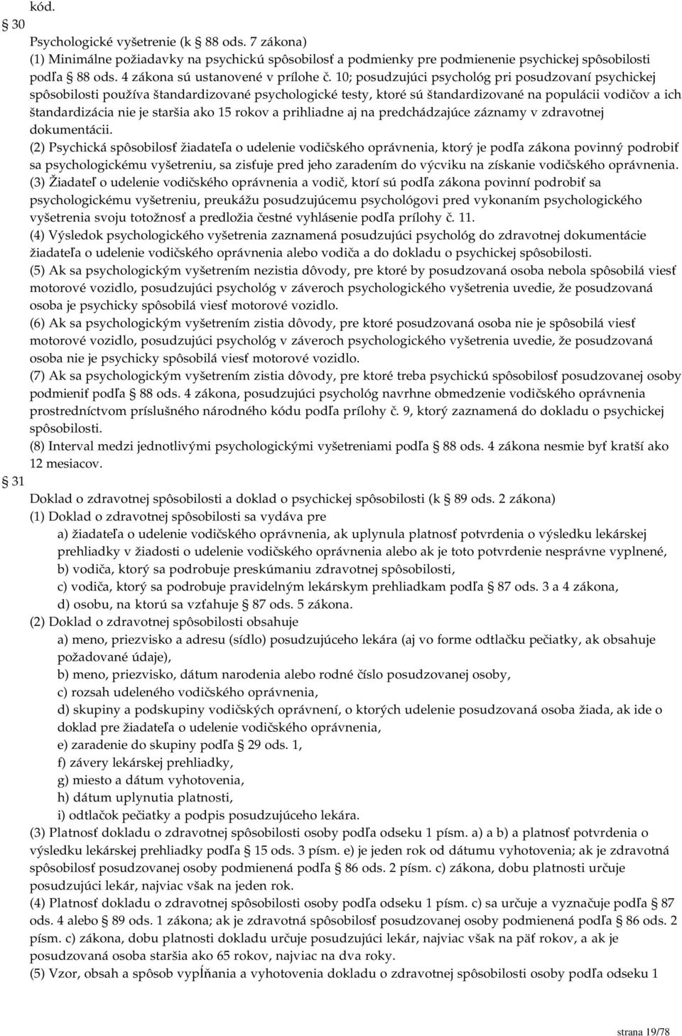 10; posudzujúci psychológ pri posudzovaní psychickej spôsobilosti používa štandardizované psychologické testy, ktoré sú štandardizované na populácii vodičov a ich štandardizácia nie je staršia ako 15