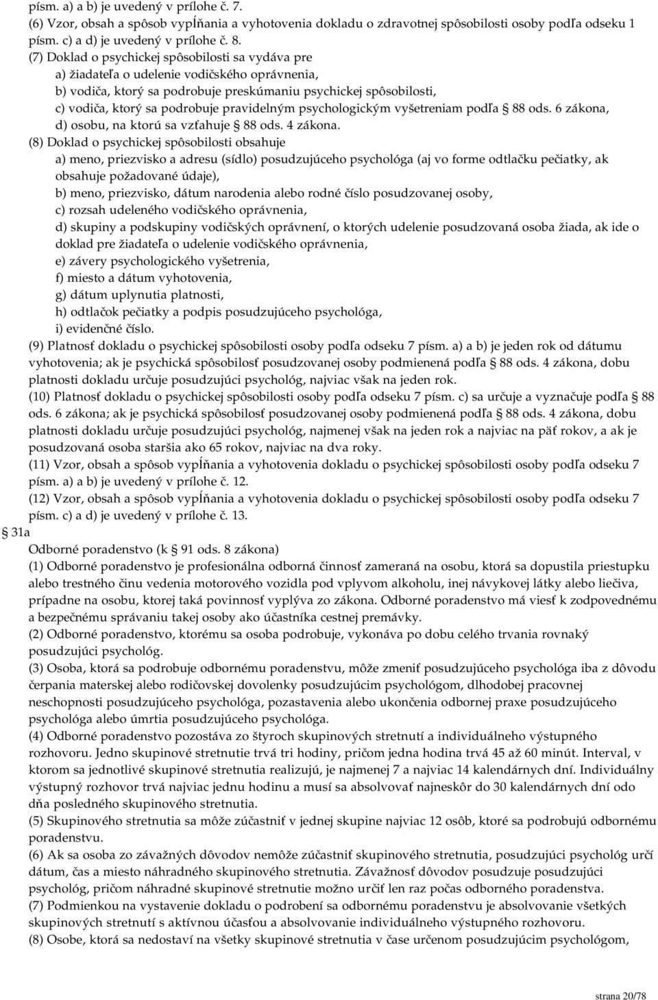 pravidelným psychologickým vyšetreniam podľa 88 ods. 6 zákona, d) osobu, na ktorú sa vzťahuje 88 ods. 4 zákona.