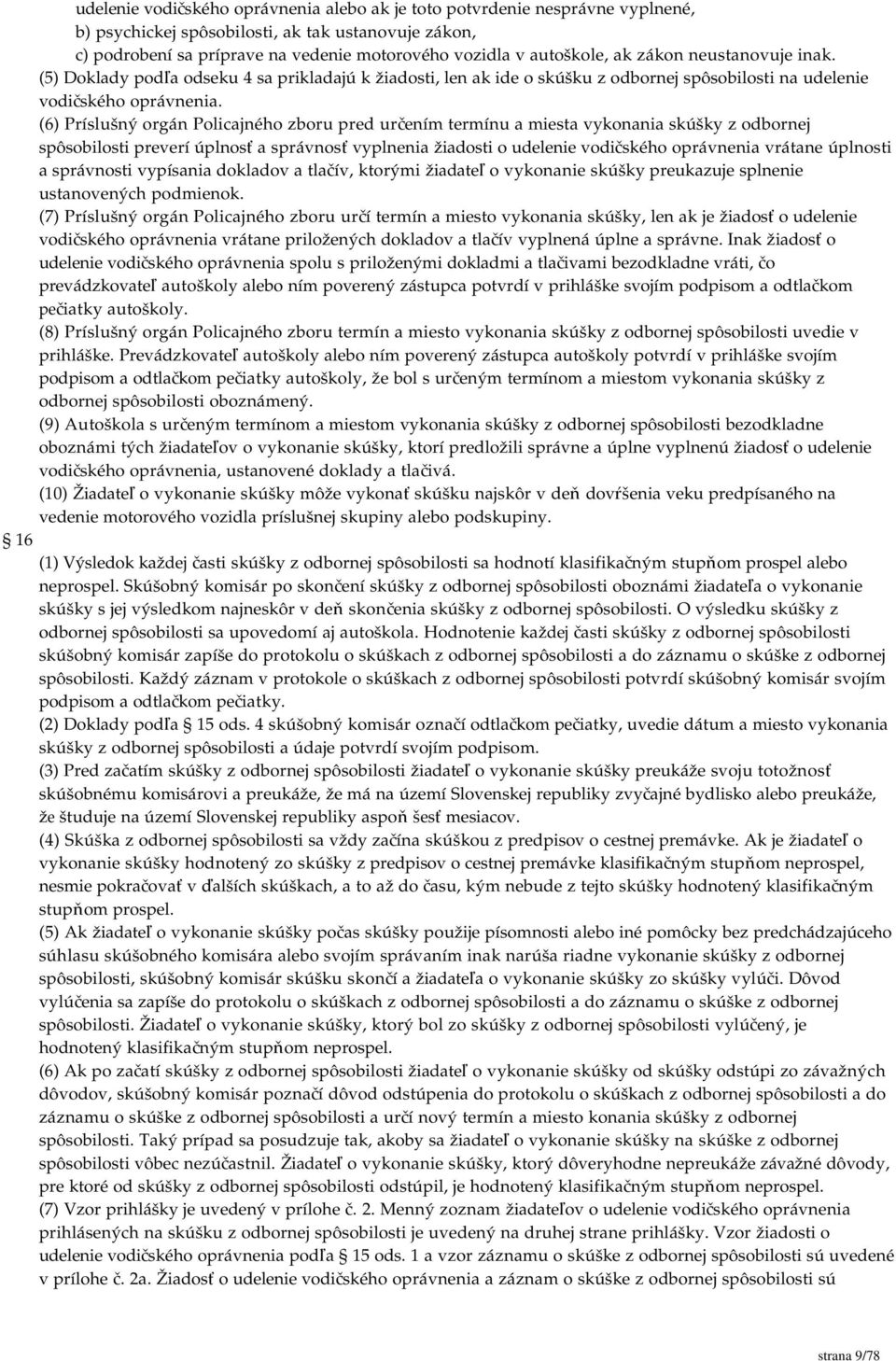 (6) Príslušný orgán Policajného zboru pred určením termínu a miesta vykonania skúšky z odbornej spôsobilosti preverí úplnosť a správnosť vyplnenia žiadosti o udelenie vodičského oprávnenia vrátane